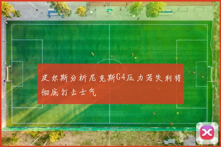 皮尔斯分析尼克斯G4压力若失利将彻底打击士气