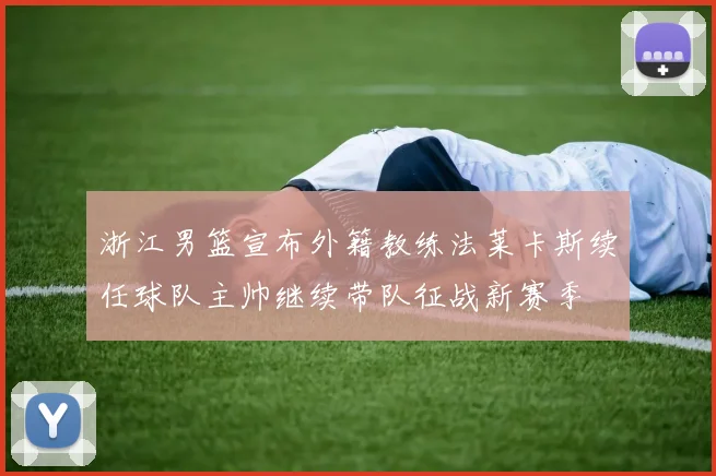 浙江男篮宣布外籍教练法莱卡斯续任球队主帅继续带队征战新赛季