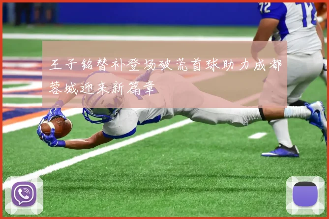 王子铭替补登场破荒首球助力成都蓉城迎来新篇章