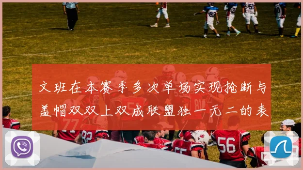 文班在本赛季多次单场实现抢断与盖帽双双上双成联盟独一无二的表现